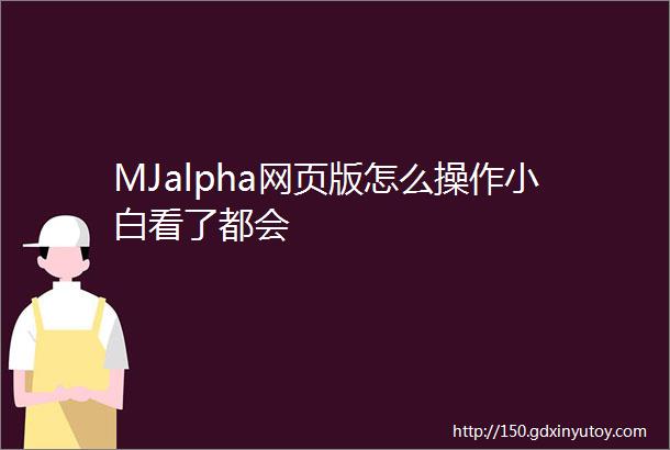 MJalpha网页版怎么操作小白看了都会